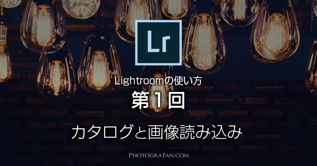 Lightroomの使い方 第1回 初めてのカタログと画像読み込み設定 フォトグラファン