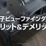 ミラーレス一眼の電子ビューファインダーのメリット＆デメリット