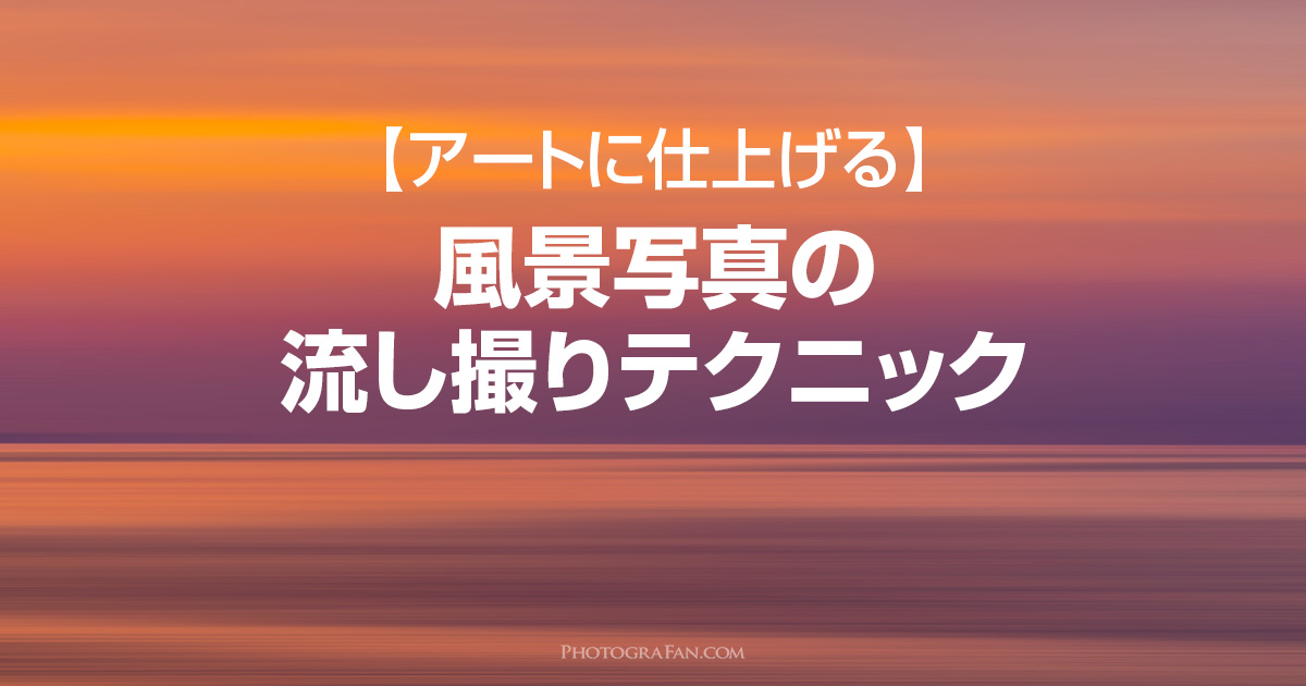 スローシャッターの流し撮りで風景写真をアートに仕上げる撮影方法